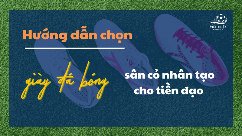 Hướng dẫn chọn giày đá bóng cỏ nhân tạo cho tiền đạo