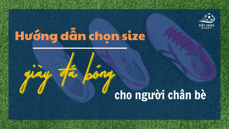 Hướng dẫn chọn size giày đá bóng cho người chân bè